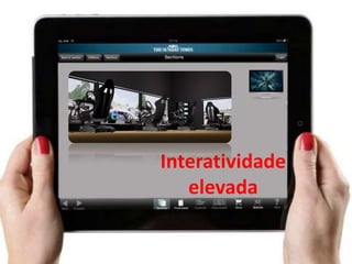 Interatividade
   elevada
 