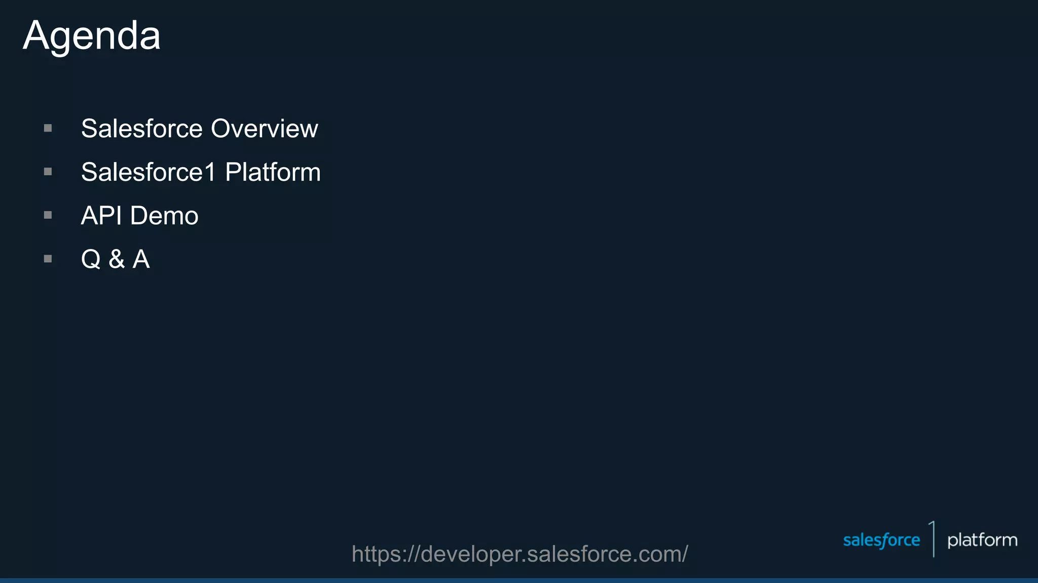 Agenda
 Salesforce Overview
 Salesforce1 Platform
 API Demo
 Q & A
https://developer.salesforce.com/
 