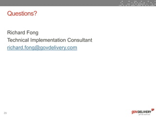 Questions?

     Richard Fong
     Technical Implementation Consultant
     richard.fong@govdelivery.com




29
 