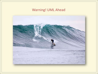 Warning! UML Ahead
 