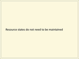 Resource states do not need to be maintained
 