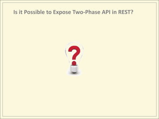Is it Possible to Expose Two-Phase API in REST?
 