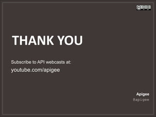 THANK YOU
Subscribe to API webcasts at:
youtube.com/apigee



                                 Apigee
                                @apigee
 