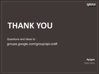 THANK YOU
Questions and ideas to:
groups.google.com/group/api-craft



                                     Apigee
                                    @apigee
 