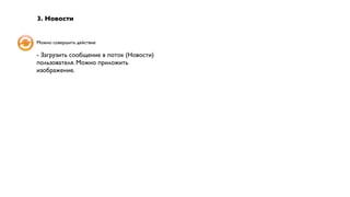 3. Новости


Можно совершить действие

- Загрузить сообщение в поток (Новости)
пользователя. Можно приложить
изображение.
 