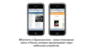 ВКонтакте и Одноклассники - самые популярные
 сайты в России, которые просматривают через
            мобильные устройства.
 
