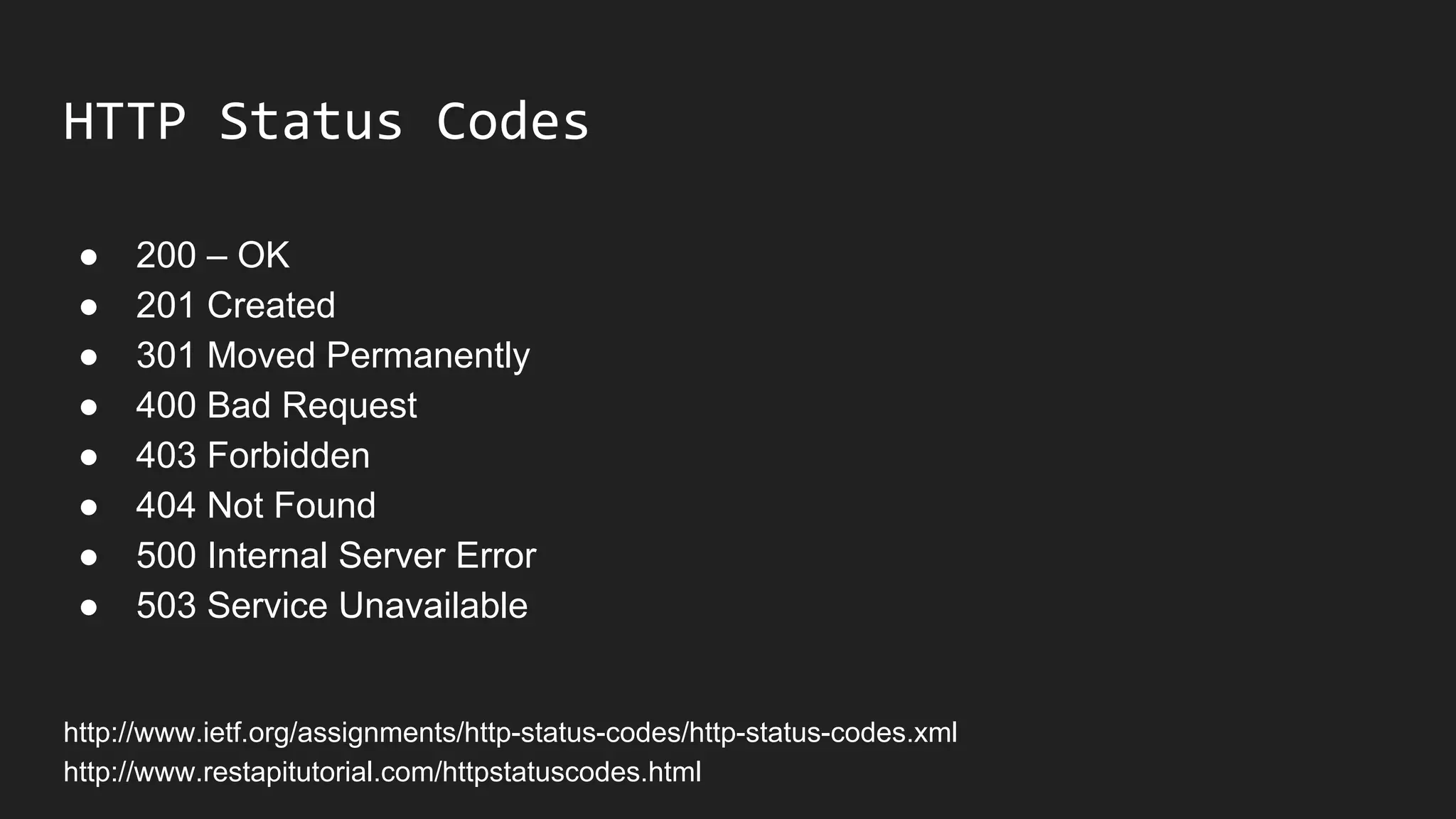 HTTP Status Codes
● 200 – OK
● 201 Created
● 301 Moved Permanently
● 400 Bad Request
● 403 Forbidden
● 404 Not Found
● 500 Internal Server Error
● 503 Service Unavailable
http://www.ietf.org/assignments/http-status-codes/http-status-codes.xml
http://www.restapitutorial.com/httpstatuscodes.html
 