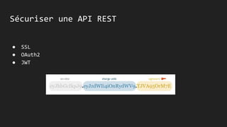 Sécuriser une API REST
● SSL
● OAuth2
● JWT
 