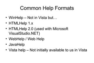 Common Help Formats
• WinHelp – Not in Vista but…
• HTMLHelp 1.x
• HTMLHelp 2.0 (used with Microsoft
VisualStudio.NET)
• WebHelp / Web Help
• JavaHelp
• Vista help – Not initially available to us in Vista
 