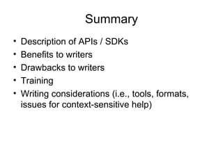 Summary
• Description of APIs / SDKs
• Benefits to writers
• Drawbacks to writers
• Training
• Writing considerations (i.e., tools, formats,
issues for context-sensitive help)
 