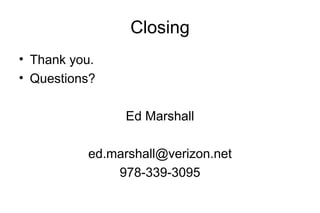 Closing
• Thank you.
• Questions?
Ed Marshall
ed.marshall@verizon.net
978-339-3095
 
