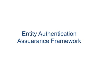 Entity Authentication
Assuarance Framework
 