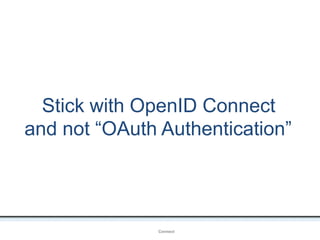Stick with OpenID Connect
and not “OAuth Authentication”
OpenIDConnect
 