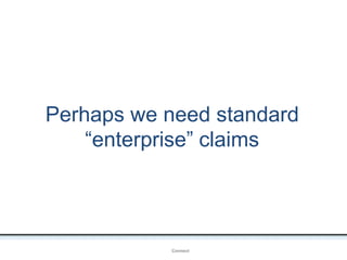 Perhaps we need standard
“enterprise” claims
OpenIDConnect
 