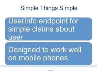 Simple Things Simple
OpenIDConnect
UserInfo endpoint for
simple claims about
user
Designed to work well
on mobile phones
 
