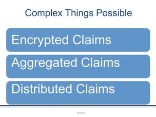 Complex Things Possible
OpenIDConnect
Encrypted Claims
Aggregated Claims
Distributed Claims
 