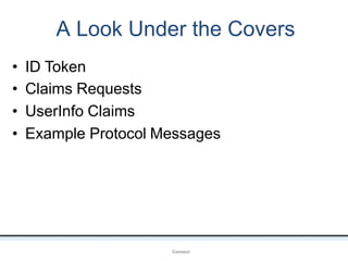 A Look Under the Covers
OpenIDConnect
• ID Token
• Claims Requests
• UserInfo Claims
• Example Protocol Messages
 