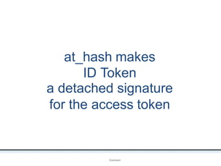 at_hash makes
ID Token
a detached signature
for the access token
OpenIDConnect
 