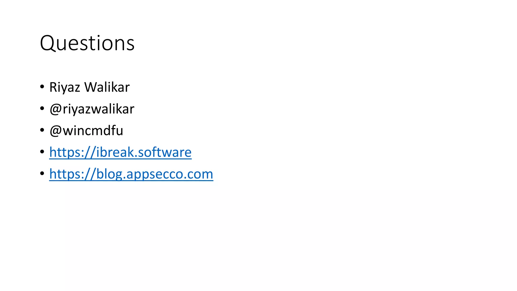 Questions
• Riyaz Walikar
• @riyazwalikar
• @wincmdfu
• https://ibreak.software
• https://blog.appsecco.com
 