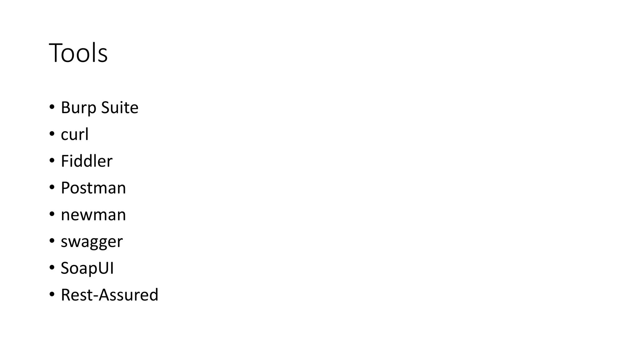 Tools
• Burp Suite
• curl
• Fiddler
• Postman
• newman
• swagger
• SoapUI
• Rest-Assured
 
