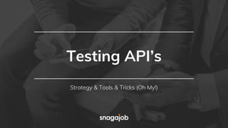 Testing API’s
Strategy & Tools & Tricks (Oh My!)
 