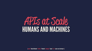 APIs at Scale
HUMANS AND MACHINES
{name: "Adam DuVander", twitter: "@adamd", company: "Zapier", url: "zapier.com/developer"}
 