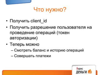 Что нужно?Получить client_idПолучить разрешение пользователя на проведение операций (токен авторизации)Теперь можно Смотреть баланс и историю операцийСовершать платежи