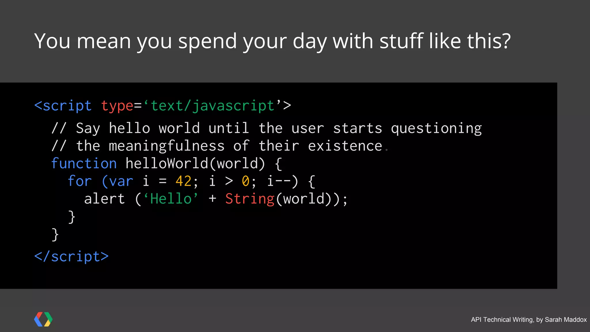 #APItechcomm @sarahmaddox
Usually not UI
○ Software-to-software interaction, not user interaction
○ May provide a UI widget
“Components” rather than “apps”?
○ Yes, that’s more precise
○ But “app” is good for most purposes
“APIs” = features within an API?
○ No, although fairly common usage
○ Those are classes, methods, endpoints, etc
A way for apps to
exchange information
with each otherWhat is an API?
 