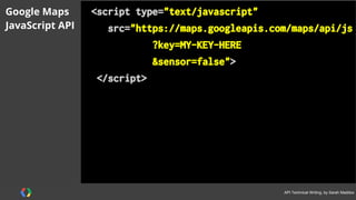 #APItechcomm @sarahmaddox
Google Maps
JavaScript API
 