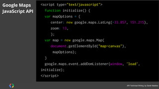#APItechcomm @sarahmaddox
Google Maps
JavaScript API
 