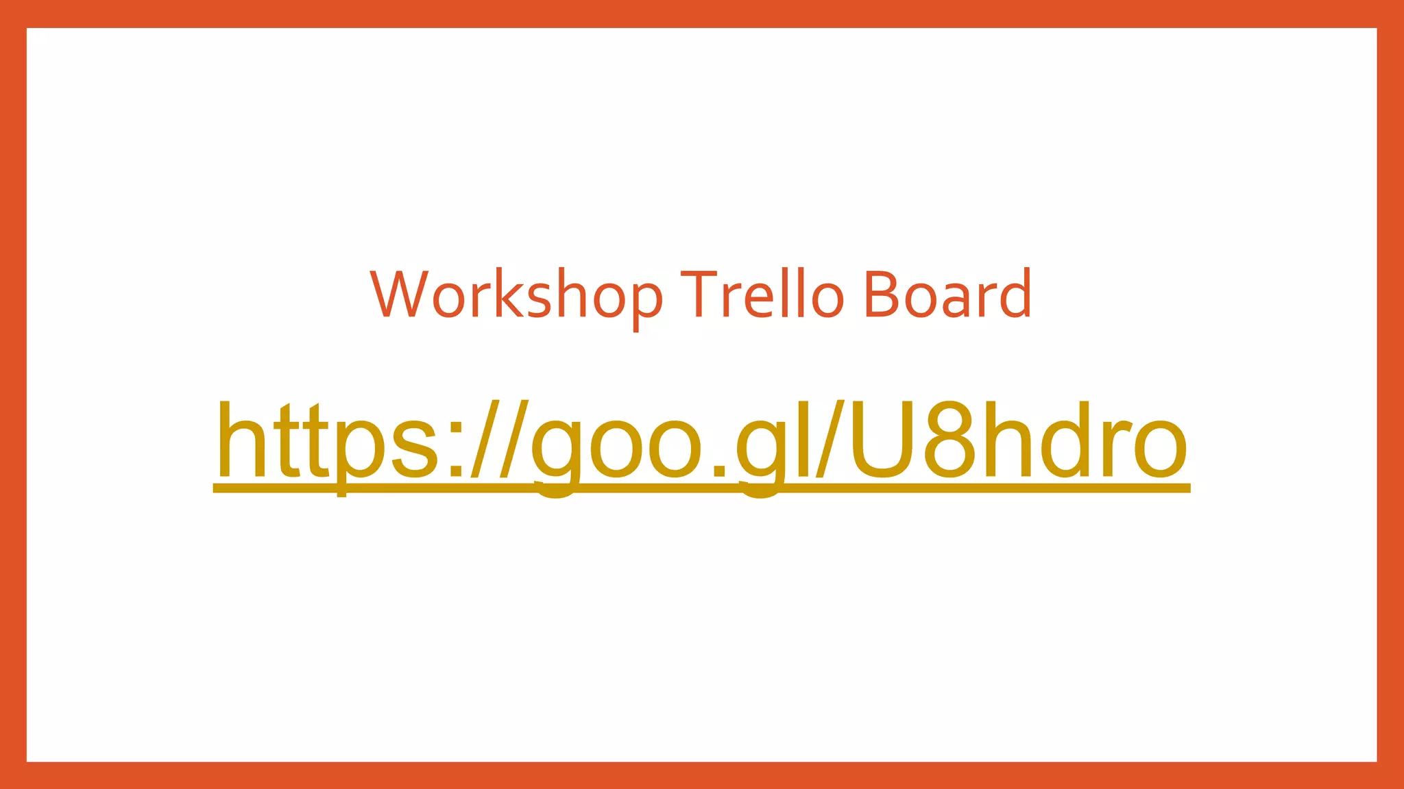 Workshop Trello Board
https://goo.gl/U8hdro
 