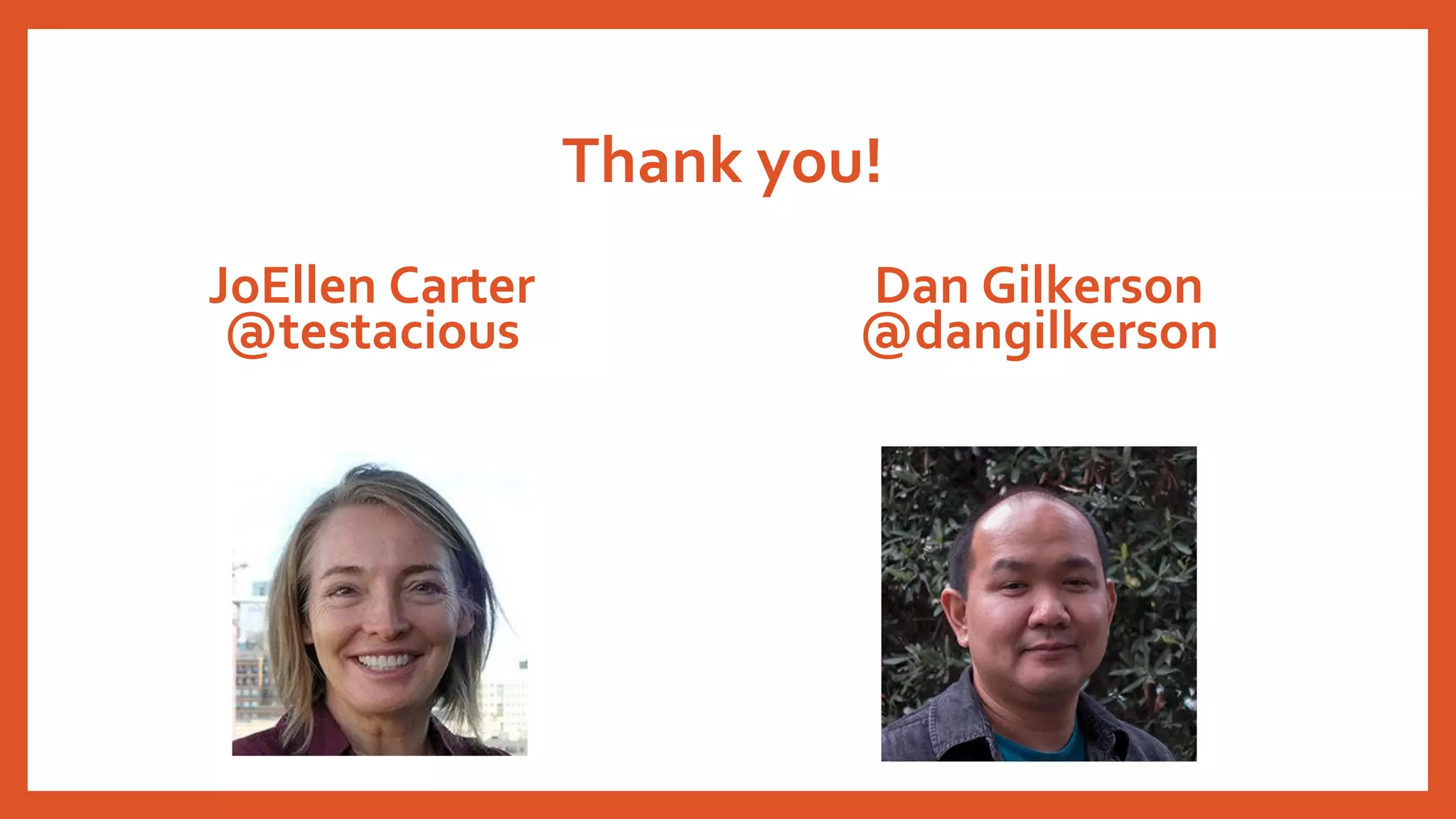 Thank you!
JoEllen Carter
@testacious
Dan Gilkerson
@dangilkerson
 