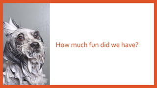 How much fun did we have?
 