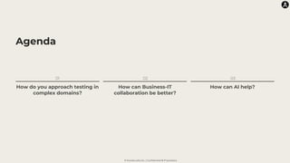 © Karate Labs Inc. | Confidential & Proprietary
Agenda
01
How do you approach testing in
complex domains?
02
How can Business-IT
collaboration be better?
03
How can AI help?
 