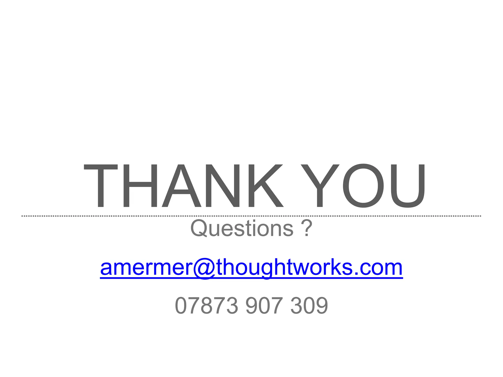 THANK YOUQuestions ?
amermer@thoughtworks.com
07873 907 309