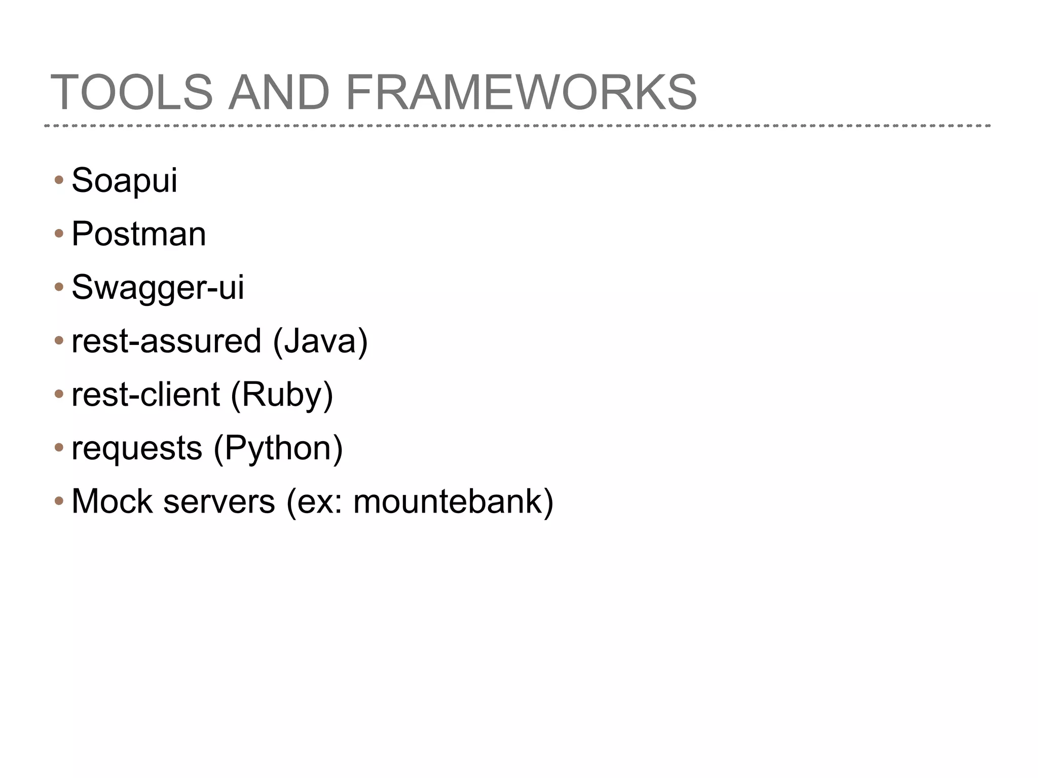 TOOLS AND FRAMEWORKS
• Soapui
• Postman
• Swagger-ui
• rest-assured (Java)
• rest-client (Ruby)
• requests (Python)
• Mock servers (ex: mountebank)