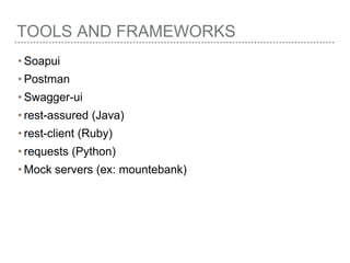 TOOLS AND FRAMEWORKS
• Soapui
• Postman
• Swagger-ui
• rest-assured (Java)
• rest-client (Ruby)
• requests (Python)
• Mock servers (ex: mountebank)
 