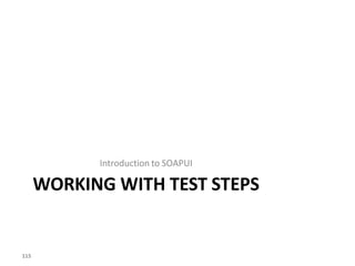 Introduction to SOAPUI
WORKING WITH TEST STEPS
115
 
