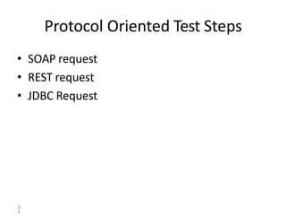 Protocol Oriented Test Steps
1
1
• SOAP request
• REST request
• JDBC Request
 