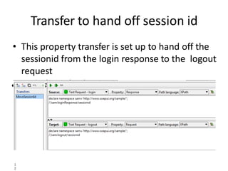 Transfer to hand off session id
• This property transfer is set up to hand off the
sessionid from the login response to the logout
request
• •
1
2
 