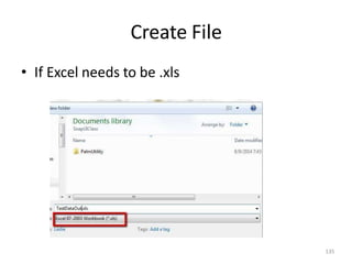 Create File
135
• If Excel needs to be .xls
 