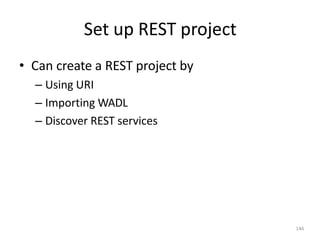 Set up REST project
146
• Can create a REST project by
– Using URI
– Importing WADL
– Discover REST services
 