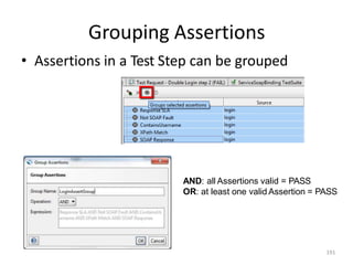 Grouping Assertions
191
• Assertions in a Test Step can be grouped
AND: all Assertions valid = PASS
OR: at least one valid Assertion = PASS
 