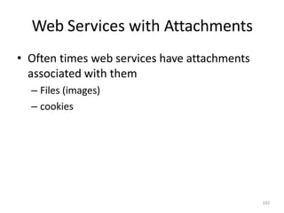 Web Services with Attachments
192
• Often times web services have attachments
associated with them
– Files (images)
– cookies
 