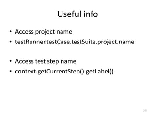 Useful info
207
• Access project name
• testRunner.testCase.testSuite.project.name
• Access test step name
• context.getCurrentStep().getLabel()
 