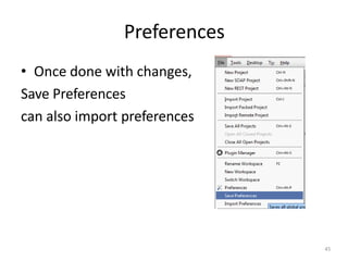 Preferences
45
• Once done with changes,
Save Preferences
can also import preferences
 