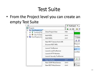 Test Suite
84
• From the Project level you can create an
empty Test Suite
 