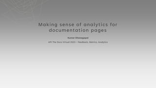 Making sense of analytics for
documentation pages
Kumar Dhanagopal
API The Docs Virtual 2023 - Feedback, Metrics, Analytics
 