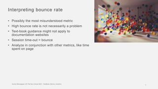 Interpreting bounce rate
• Possibly the most misunderstood metric
• High bounce rate is not necessarily a problem
• Text-b...