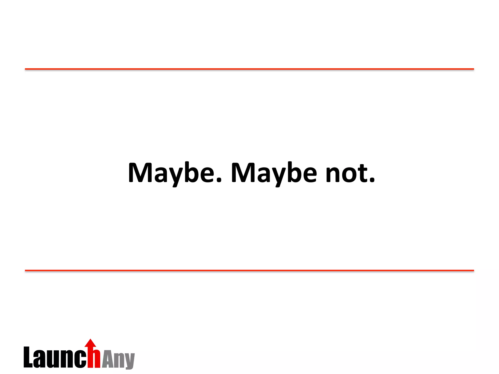 Maybe.	
  Maybe	
  not.	
  
 